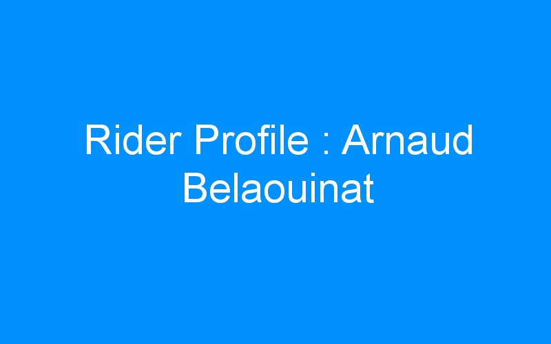 Rider Profile : Arnaud Belaouinat