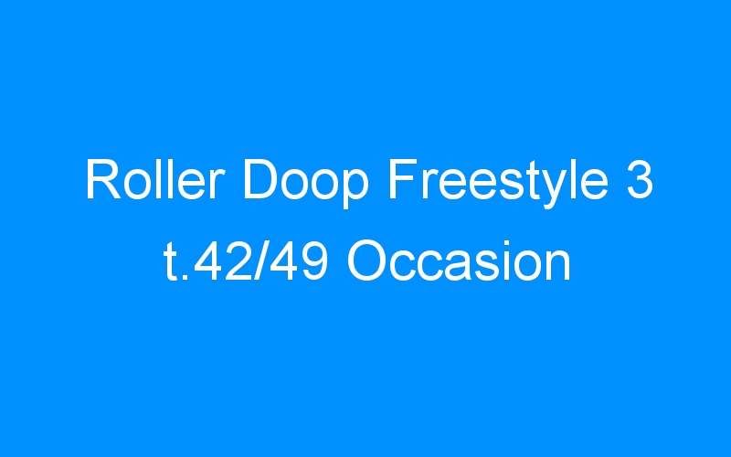 You are currently viewing Roller Doop Freestyle 3 t.42/49 Occasion