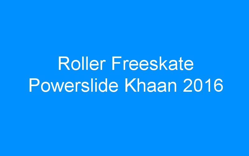 You are currently viewing Roller Freeskate Powerslide Khaan 2016