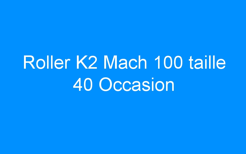 You are currently viewing Roller K2 Mach 100 taille 40 Occasion
