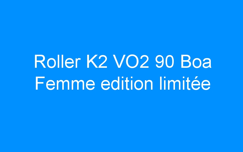 You are currently viewing Roller K2 VO2 90 Boa Femme edition limitée