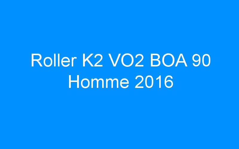 You are currently viewing Roller K2 VO2 BOA 90 Homme 2016