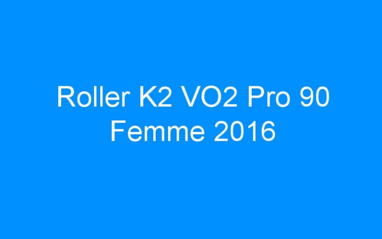 Lire la suite à propos de l’article Roller K2 VO2 Pro 90 Femme 2016