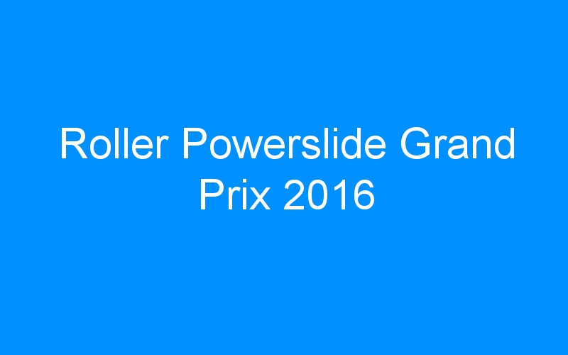 You are currently viewing Roller Powerslide Grand Prix 2016