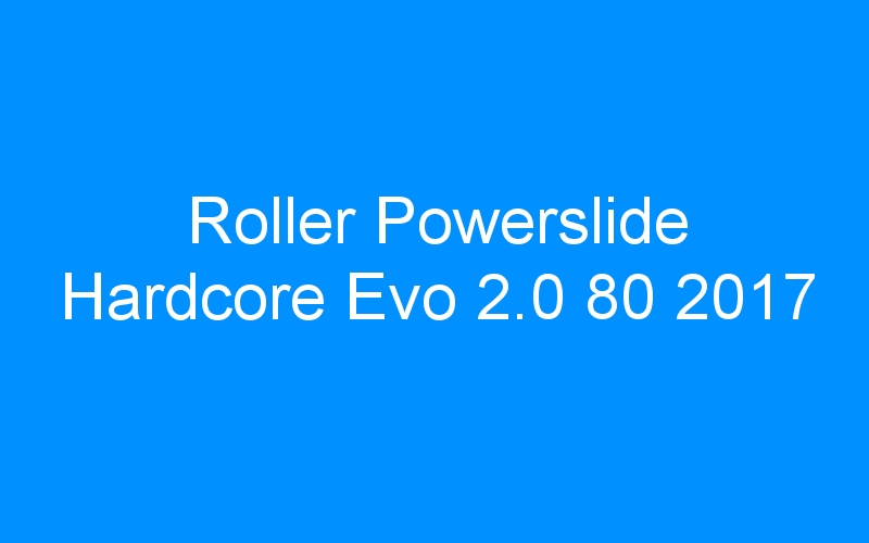 You are currently viewing Roller Powerslide Hardcore Evo 2.0 80 2017