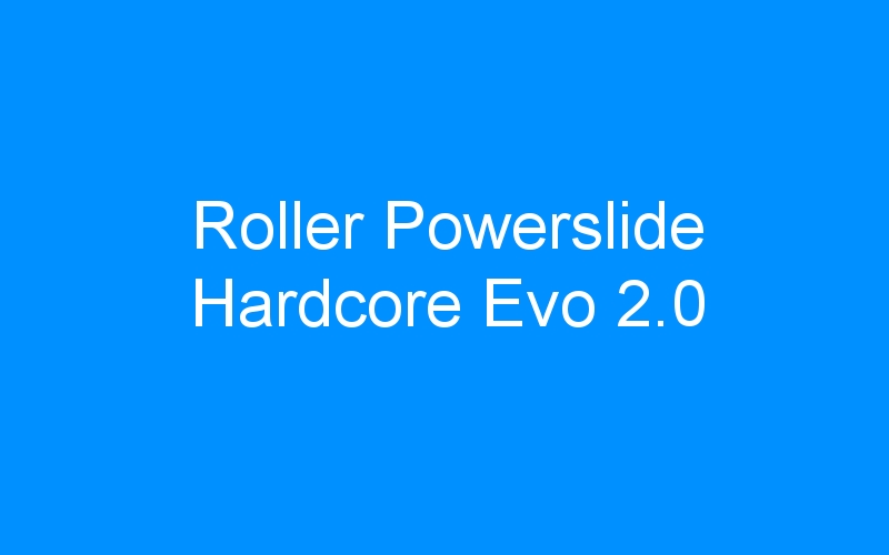 You are currently viewing Roller Powerslide Hardcore Evo 2.0
