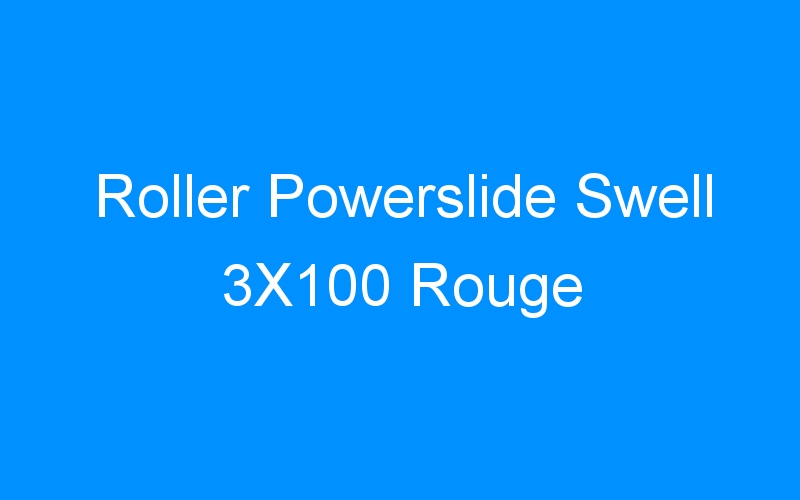 You are currently viewing Roller Powerslide Swell 3X100 Rouge