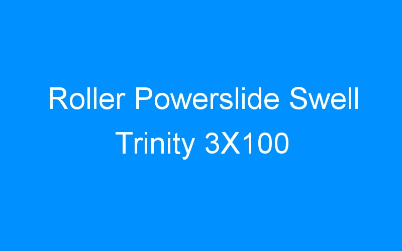 You are currently viewing Roller Powerslide Swell Trinity 3X100