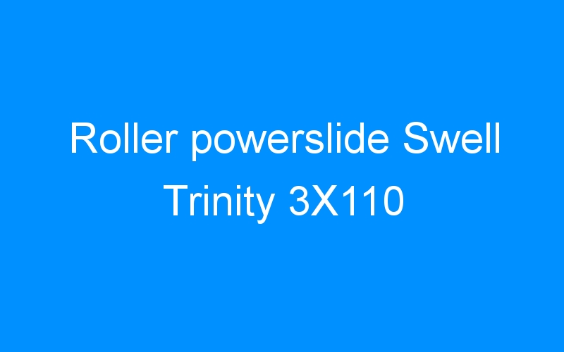 You are currently viewing Roller powerslide Swell Trinity 3X110