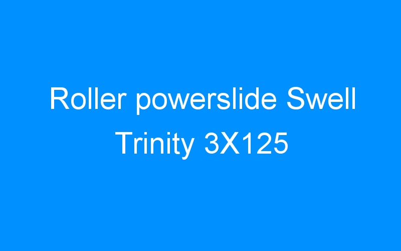 You are currently viewing Roller powerslide Swell Trinity 3X125