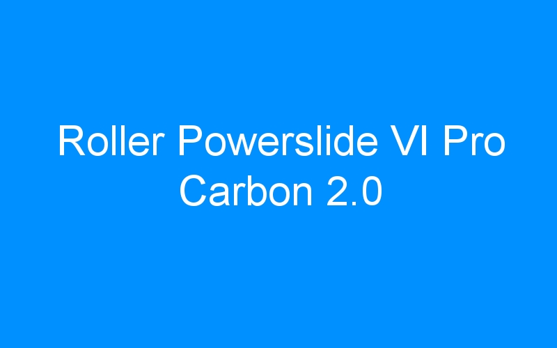 You are currently viewing Roller Powerslide VI Pro Carbon 2.0