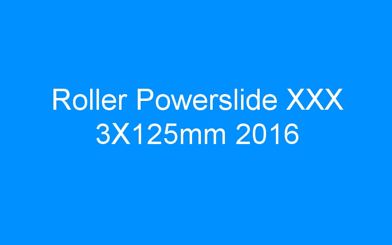 You are currently viewing Roller Powerslide XXX 3X125mm 2016