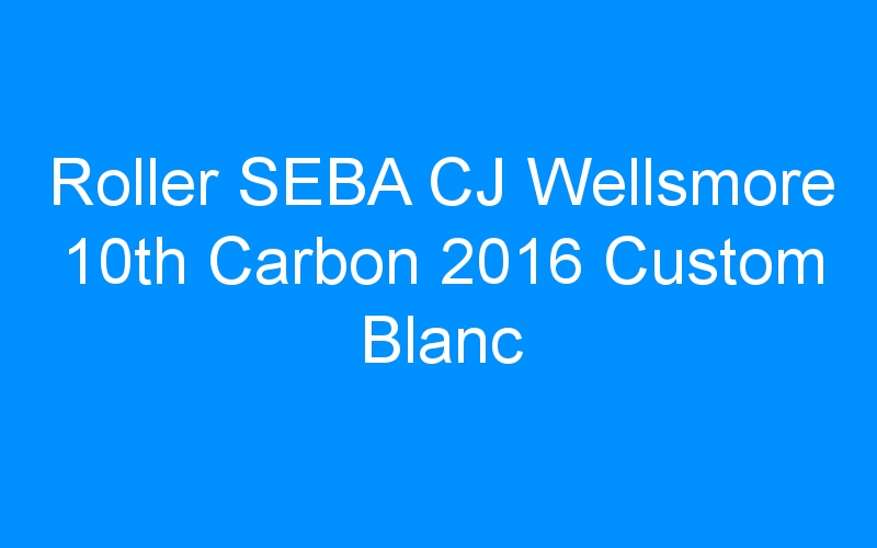 You are currently viewing Roller SEBA CJ Wellsmore 10th Carbon 2016 Custom Blanc