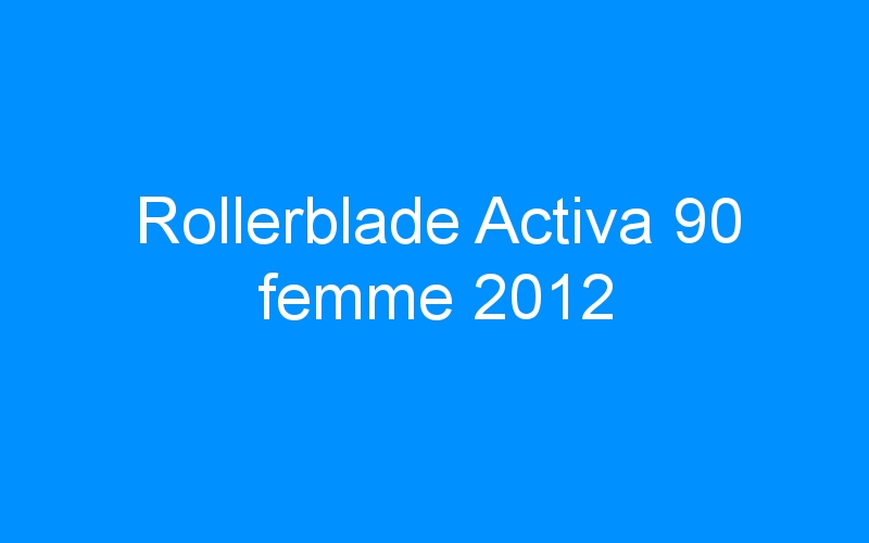 You are currently viewing Rollerblade Activa 90 femme 2012