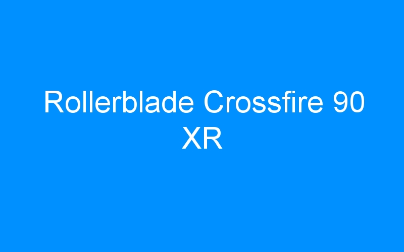 You are currently viewing Rollerblade Crossfire 90 XR