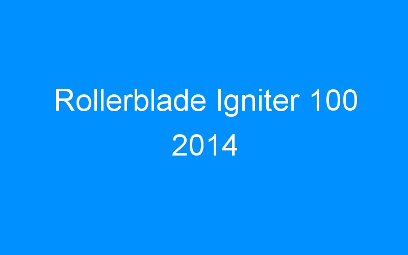 You are currently viewing Rollerblade Igniter 100 2014