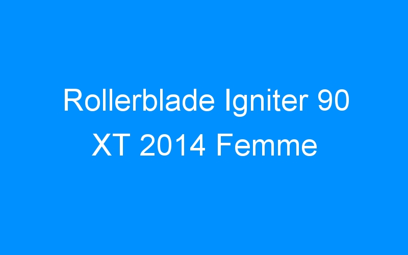 You are currently viewing Rollerblade Igniter 90 XT 2014 Femme