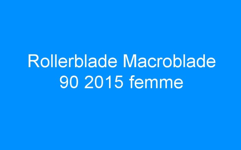 Lire la suite à propos de l’article Rollerblade Macroblade 90 2015 femme