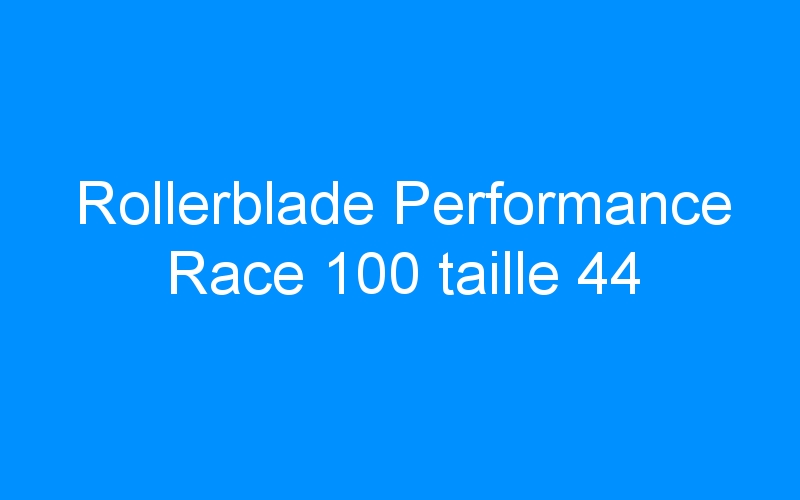 You are currently viewing Rollerblade Performance Race 100 taille 44