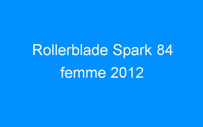 You are currently viewing Rollerblade Spark 84 femme 2012