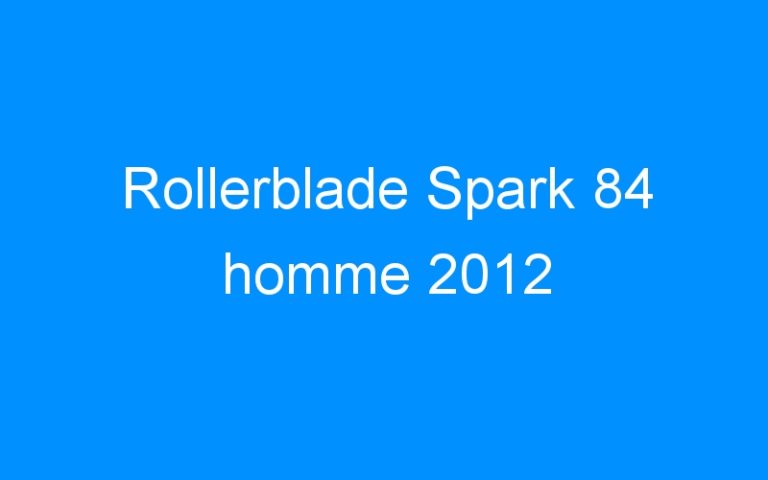 Lire la suite à propos de l’article Rollerblade Spark 84 homme 2012