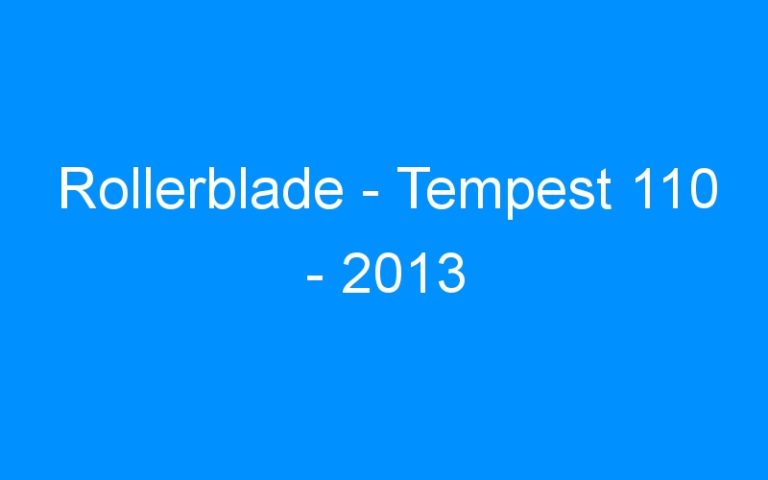 Lire la suite à propos de l’article Rollerblade – Tempest 110 – 2013