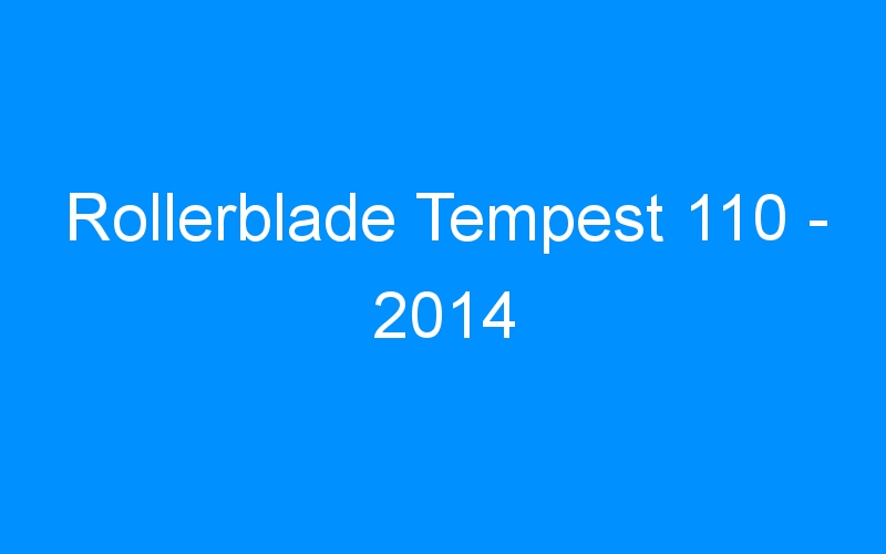 You are currently viewing Rollerblade Tempest 110 – 2014
