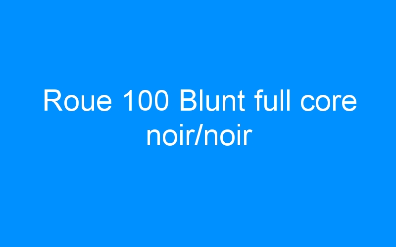 You are currently viewing Roue 100 Blunt full core noir/noir