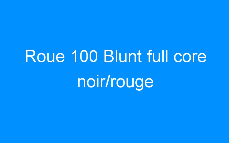 You are currently viewing Roue 100 Blunt full core noir/rouge