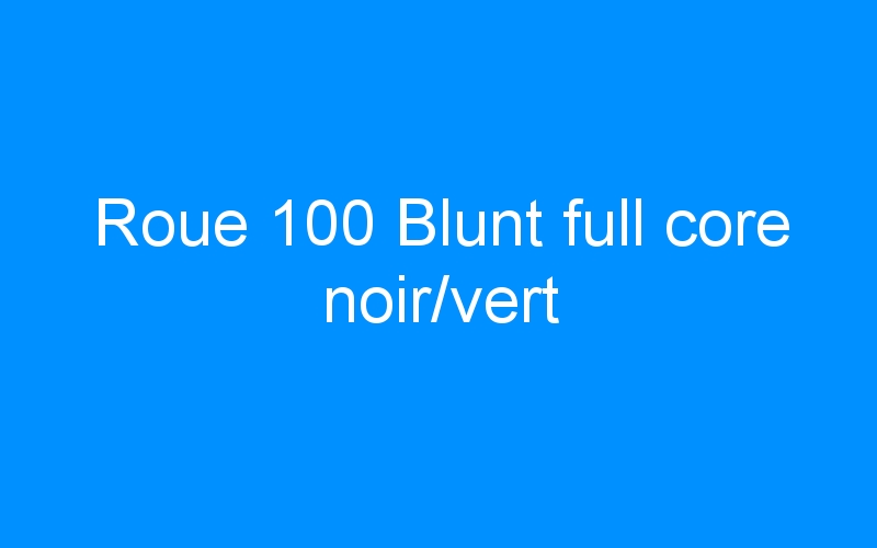 Roue 100 Blunt full core noir/vert