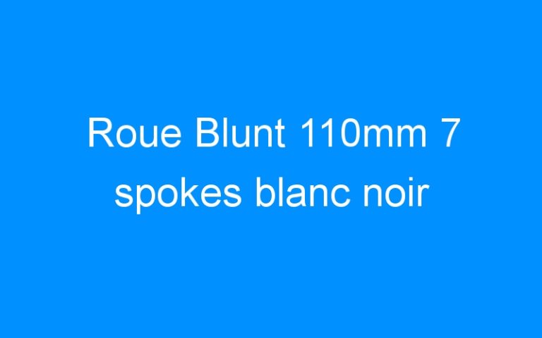 Roue Blunt 110mm 7 spokes blanc noir