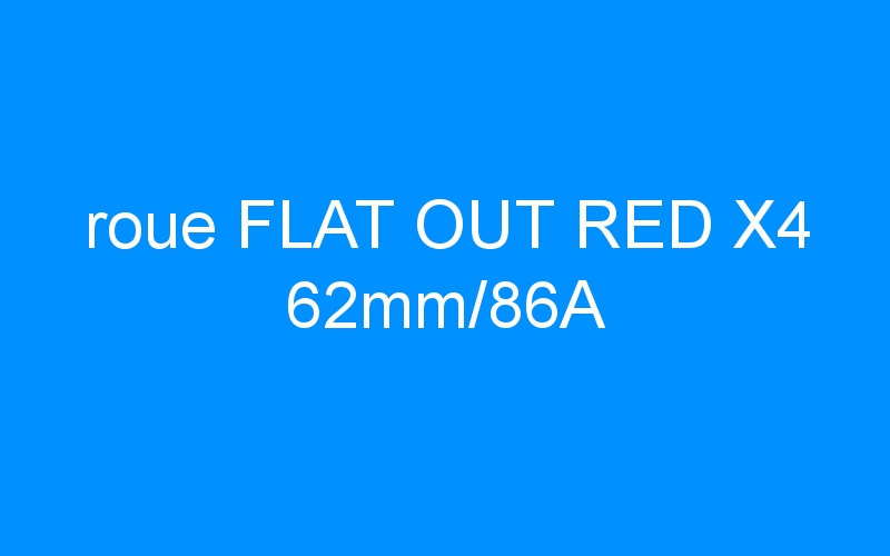 You are currently viewing roue FLAT OUT RED X4 62mm/86A