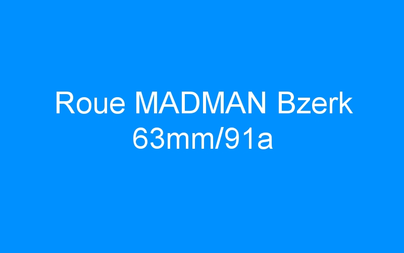 You are currently viewing Roue MADMAN Bzerk 63mm/91a