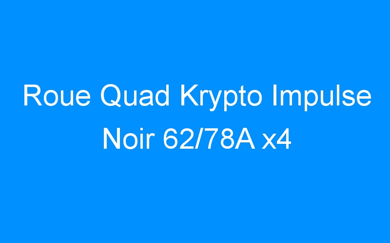 Roue Quad Krypto Impulse Noir 62/78A x4