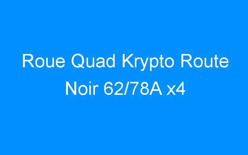 You are currently viewing Roue Quad Krypto Route Noir 62/78A x4