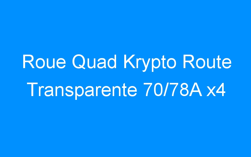 You are currently viewing Roue Quad Krypto Route Transparente 70/78A x4