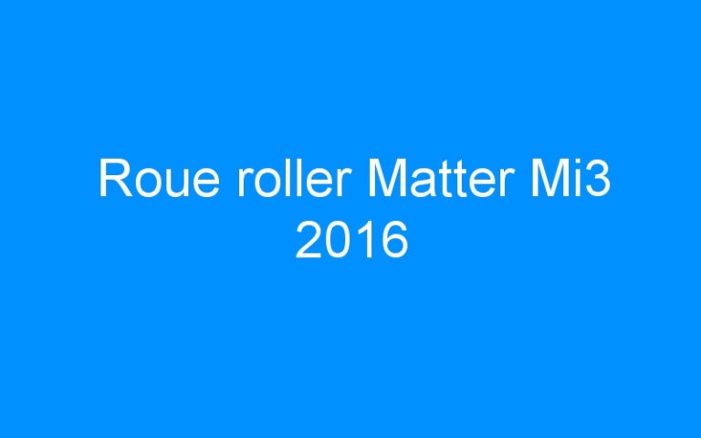 Lire la suite à propos de l’article Roue roller Matter Mi3 2016