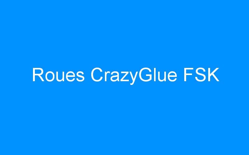 Roues CrazyGlue FSK