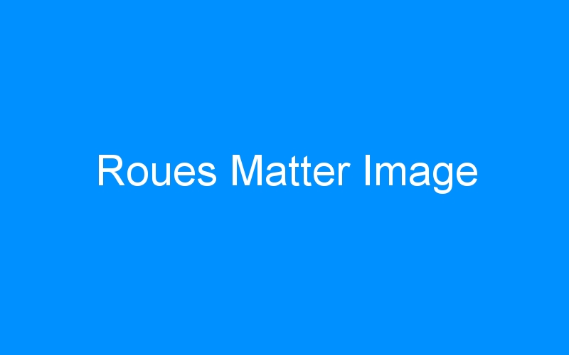 You are currently viewing Roues Matter Image
