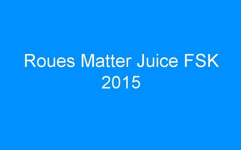 You are currently viewing Roues Matter Juice FSK 2015