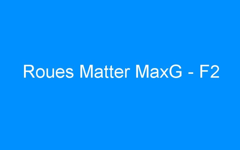 Lire la suite à propos de l’article Roues Matter MaxG – F2