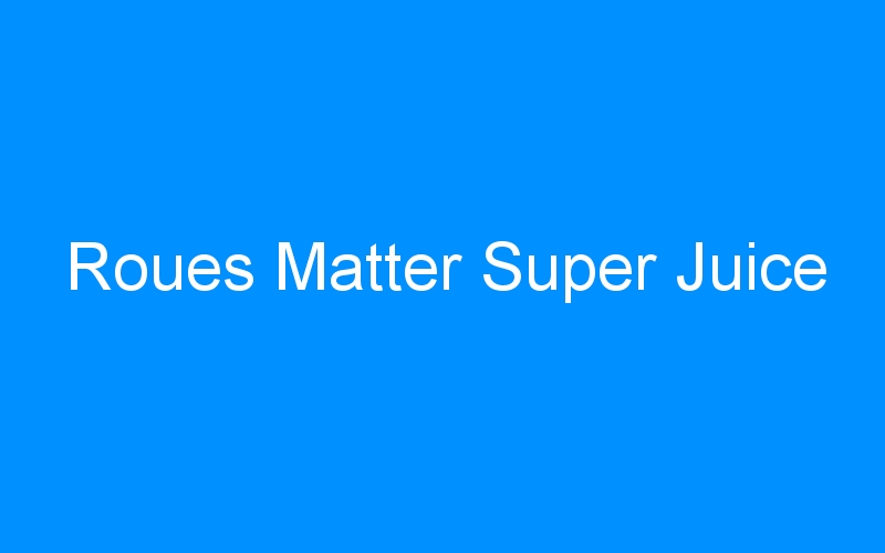 You are currently viewing Roues Matter Super Juice