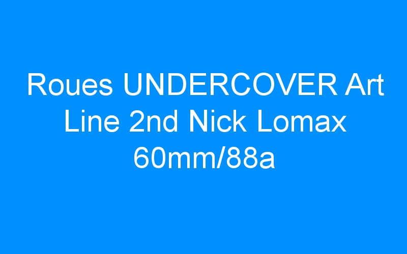 You are currently viewing Roues UNDERCOVER Art Line 2nd Nick Lomax 60mm/88a