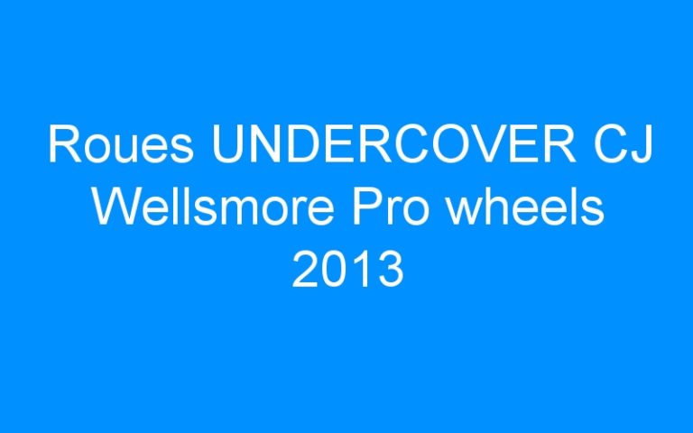 Roues UNDERCOVER CJ Wellsmore Pro wheels 2013
