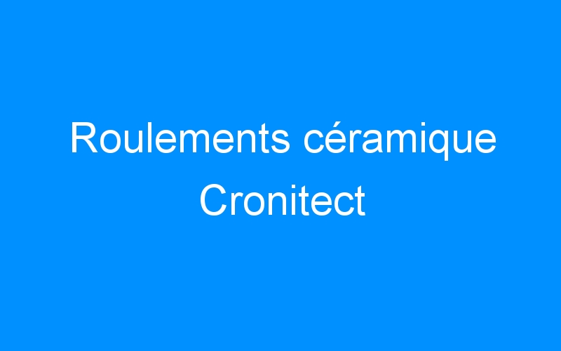 You are currently viewing Roulements céramique Cronitect