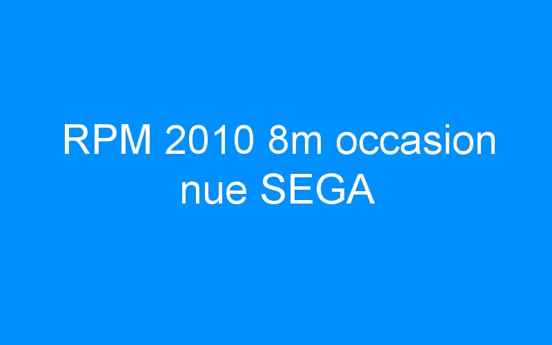 You are currently viewing RPM 2010 8m occasion nue SEGA