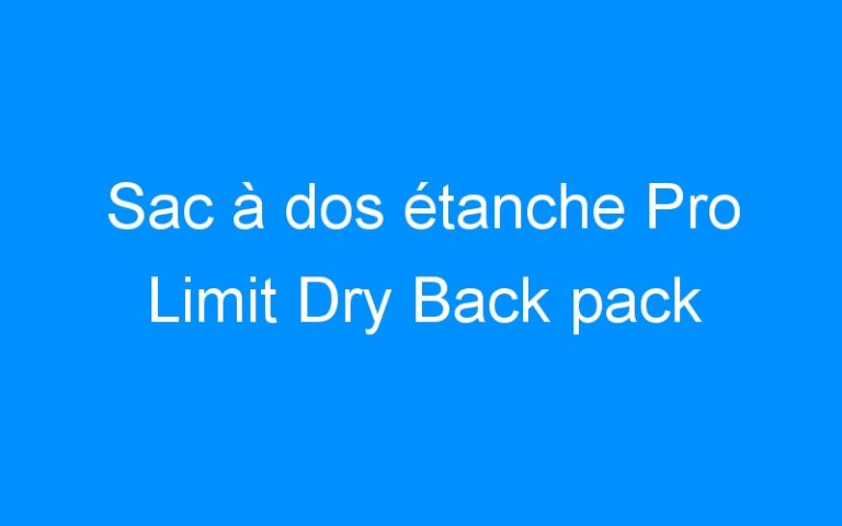 Lire la suite à propos de l’article Sac à dos étanche Pro Limit Dry Back pack