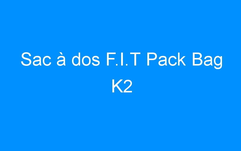 You are currently viewing Sac à dos F.I.T Pack Bag K2
