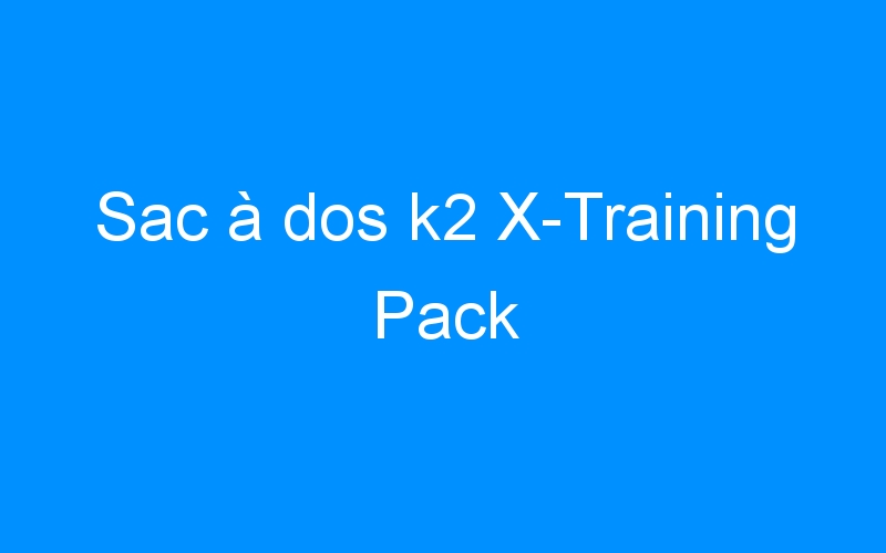 You are currently viewing Sac à dos k2 X-Training Pack