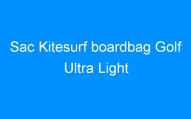 You are currently viewing Sac Kitesurf boardbag Golf Ultra Light
